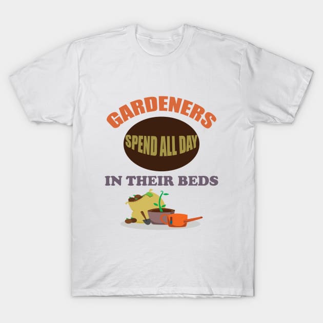 Gardening - Gardeners Spend All Day In Their Beds T-Shirt by Kudostees